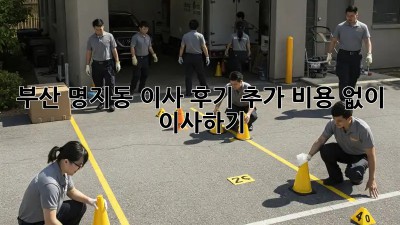 부산 명지동 이사 후기: 추가 비용 없이 이사하기